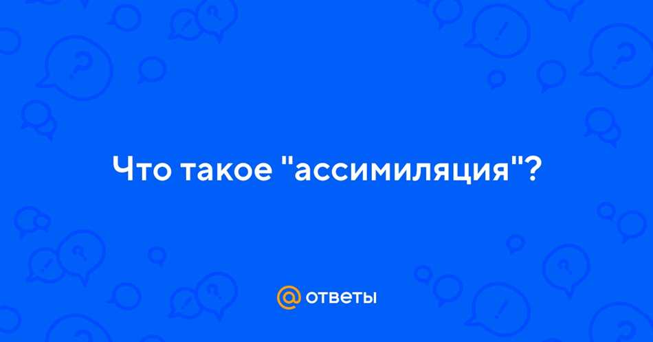 Ассимиляция простыми словами: что это значит?