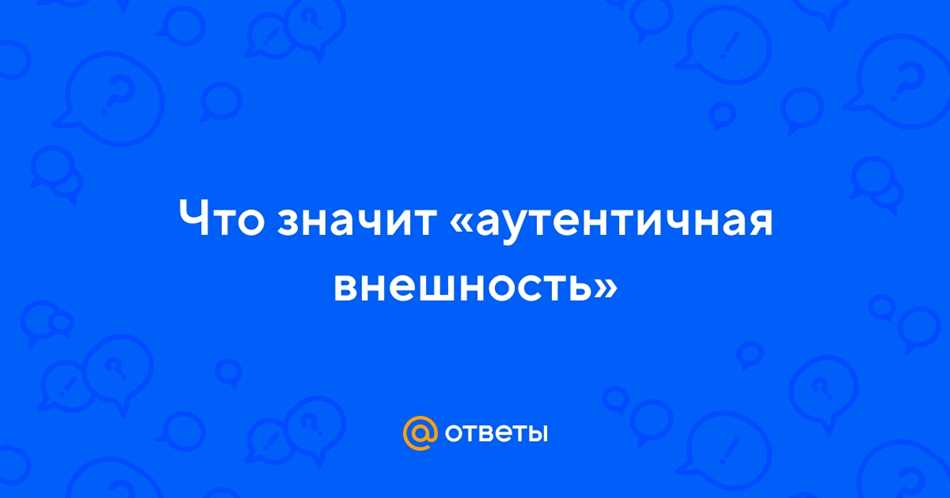 Аутентичная внешность: что это означает