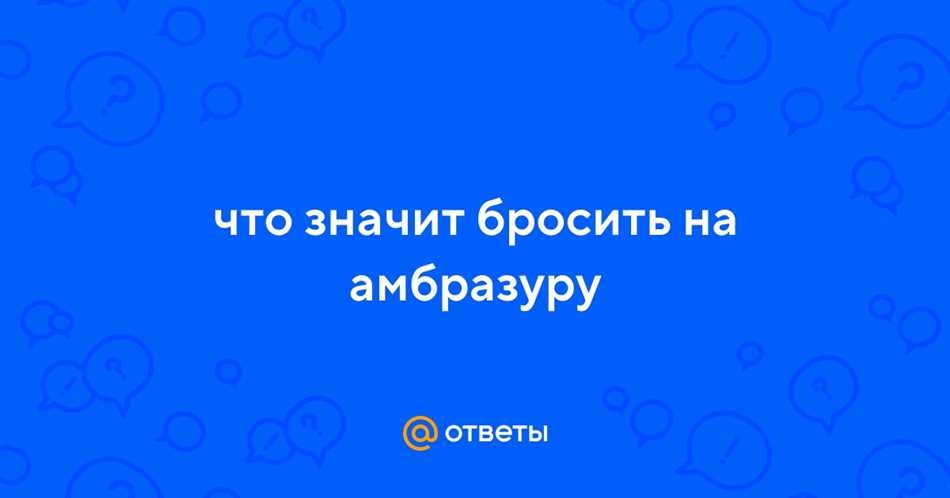 Значение выражения «кидать на амбразуру»