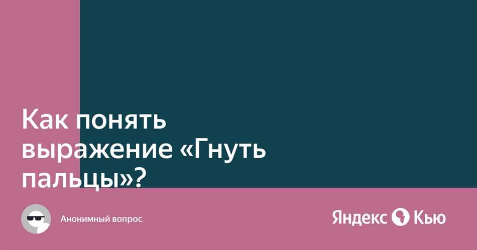 Определение гнуть пальцы: что это значит?